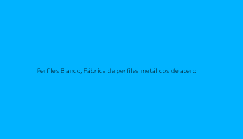 Perfiles Blanco, Fábrica de perfiles metálicos de acero
